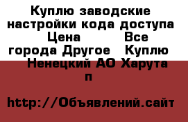 Куплю заводские настройки кода доступа  › Цена ­ 100 - Все города Другое » Куплю   . Ненецкий АО,Харута п.